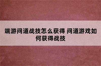 端游问道战技怎么获得 问道游戏如何获得战技